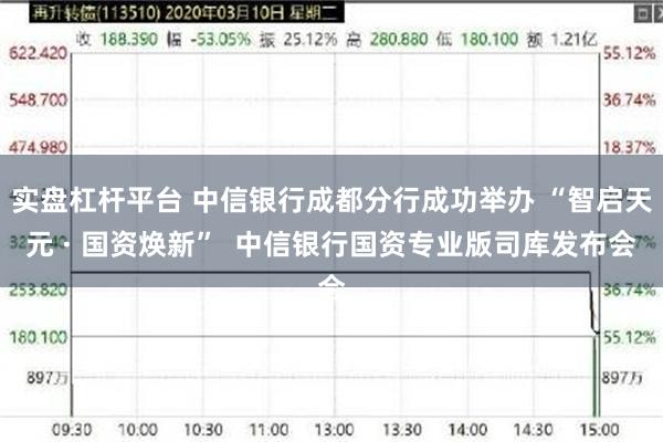 实盘杠杆平台 中信银行成都分行成功举办 “智启天元 · 国资焕新”  中信银行国资专业版司库发布会