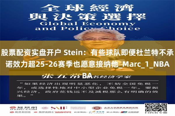 股票配资实盘开户 Stein：有些球队即便杜兰特不承诺效力超25-26赛季也愿意接纳他_Marc_1_NBA