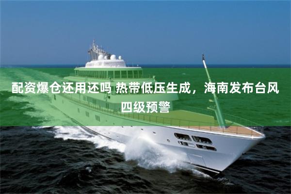 配资爆仓还用还吗 热带低压生成，海南发布台风四级预警